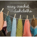Easy Crochet Dishcloths: Learn to Crochet Stitch by Stitch with Modern Stashbuster Projects - Paperback