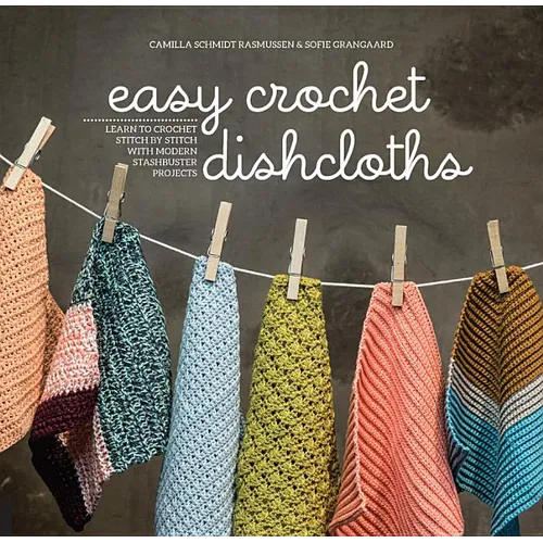 Easy Crochet Dishcloths: Learn to Crochet Stitch by Stitch with Modern Stashbuster Projects - Paperback
