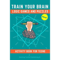 Train Your Brain Logic Games and Puzzles Activity Book for Teens: 130+ brain teasers including sudoku, cryptograms, crosswords, wordsearch, riddles an - Paperback
