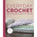Everyday Crochet: The Complete Beginner's Guide: 15+ Cozy Patterns - Paperback