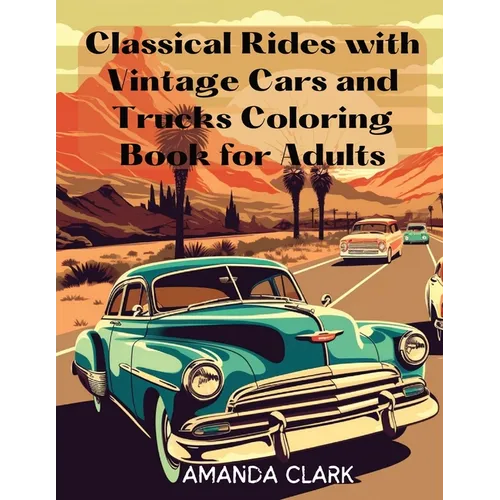 Classical Rides with Vintage Cars and Trucks Coloring Book for Adults: Explore the World of Classic Automobiles Through Relaxing Coloring Pages and Fa - Paperback