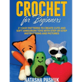 Crochet for Beginners: 21 Easy Patterns to Create Cute and Soft Amigurumi Toys with Step-by-Step Instructions and Pictures - Hardcover