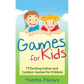 Games for Kids: 77 Exciting Indoor and Outdoor Games for Children Ages 5 and Up! - Paperback