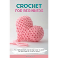 Crochet for Beginners: The Most Complete Step by Step Guide to Learn the Basics and Get Started Quickly - Paperback