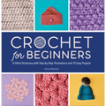 Crochet for Beginners: A Stitch Dictionary with Step-By-Step Illustrations and 10 Easy Projects - Paperback